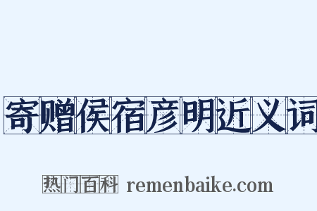 寄赠侯宿彦明近义词是什么意思的图片